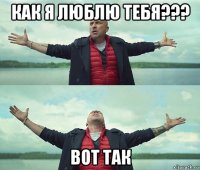 как я люблю тебя??? вот так