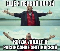 ещё и первой парой когда увидел в расписание английский