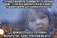 «сегодня в маршрутке девчушка лет 4-х спросила маму: «а если всех попросить призвать мьюту, гребаный ниантик даст наконец хрен-пасс?? с мамой плакала половина маршрутки… боже, призови мьюту!!!»