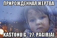 прирожденная жертва kaštonų g . 27. pagiriai