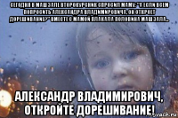 сегодня в машзале второкурсник спросил маму: "а если всем попросить александра владимировича, он откроет дорешивание?" вместе с мамой плакала половина машзала... александр владимирович, откройте дорешивание!