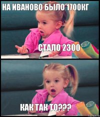 На Иваново было 1700кг Стало 2300  КАК ТАК ТО???