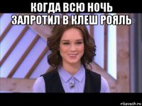 когда всю ночь залротил в клеш рояль 