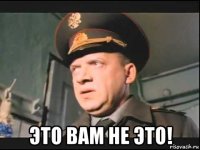  это вам не это!