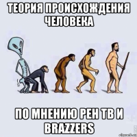 теория происхождения человека по мнению рен тв и brazzers