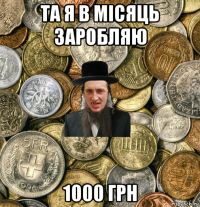 та я в місяць заробляю 1000 грн