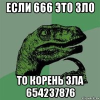 если 666 это зло то корень зла 654237876