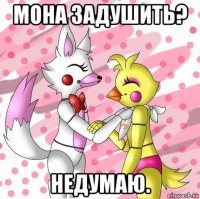 мона задушить? недумаю.