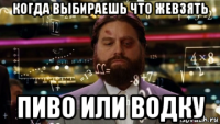 когда выбираешь что жевзять пиво или водку