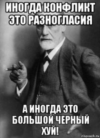 иногда конфликт это разногласия а иногда это большой черный хуй!