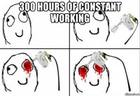 300 hours of constant working 