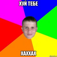 хуй тебе хаххах