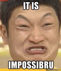 it is impossibru