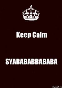 Keep Calm SYABABABBABABA