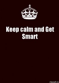 Keep calm and Get Smart 