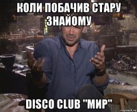 коли побачив стару знайому disco club "мир"