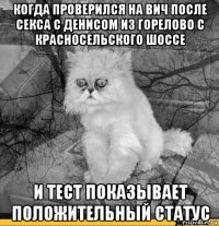 когда проверился на вич после секса с денисом из горелово с красносельского шоссе и тест показывает положительный статус