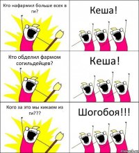 Кто нафармил больше всех в ги? Кеша! Кто обделил фармом согильдейцев? Кеша! Кого за это мы кикаем из ги??? Шогобоя!!!