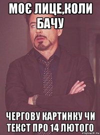 моє лице,коли бачу чергову картинку чи текст про 14 лютого