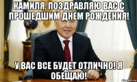 камиля, поздравляю вас с прошедшим днем рождения! у вас все будет отлично! я обещаю!
