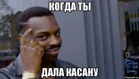 когда ты дала касану