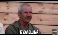  бухаешь?