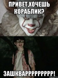 привет,хочешь кораблик? зашкваррррррррр!