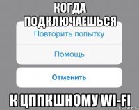 когда подключаешься к цппкшному wi-fi