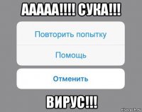 ааааа!!!! сука!!! вирус!!!