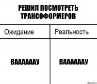 Решил посмотреть Трансоформеров ВААААААУ ВААААААУ