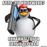 алло, это hollywood? покажите тогда голые деревья