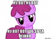 ну вот ну вот ну вот вот шо эт за хуйня