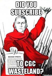 did you subscribe to cgc wasteland?