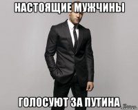 настоящие мужчины голосуют за путина