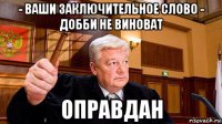 - ваши заключительное слово - добби не виноват оправдан