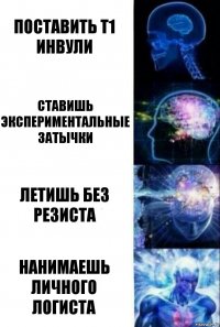 Поставить Т1 инвули Ставишь экспериментальные затычки Летишь без резиста Нанимаешь личного логиста