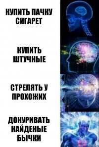 купить пачку сигарет купить штучные стрелять у прохожих докуривать найденые бычки