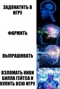 Задонатить в игру Фармить Выпрашивать Взломать киви Билла Гейтса и купить всю игру