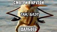 смотри я крутой далбоёб