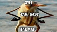 xyli tak malo