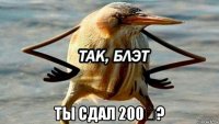  ты сдал 200₽?