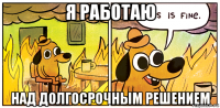 я работаю над долгосрочным решением
