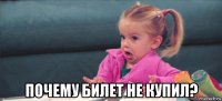  почему билет не купил?