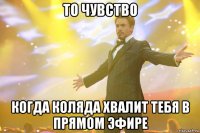 то чувство когда коляда хвалит тебя в прямом эфире