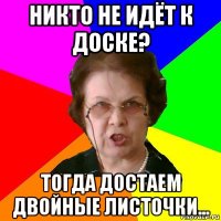 никто не идёт к доске? тогда достаем двойные листочки...