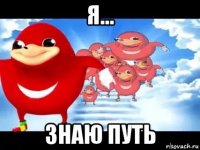 я... знаю путь