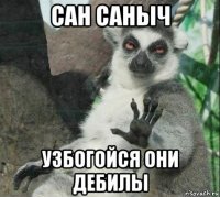 сан саныч узбогойся они дебилы