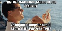 "как зарабатывать баксы не рвя задницу" автор александр лысенко бестселлер lviv york times