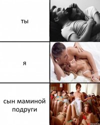 ты я сын маминой подруги