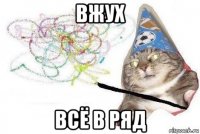 вжуx всё в ряд